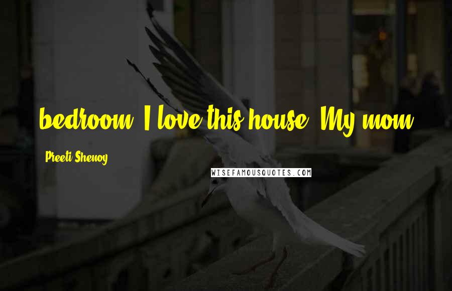 Preeti Shenoy Quotes: bedroom. I love this house. My mom