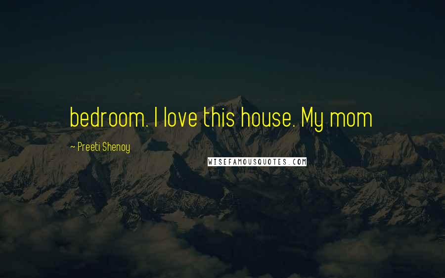 Preeti Shenoy Quotes: bedroom. I love this house. My mom