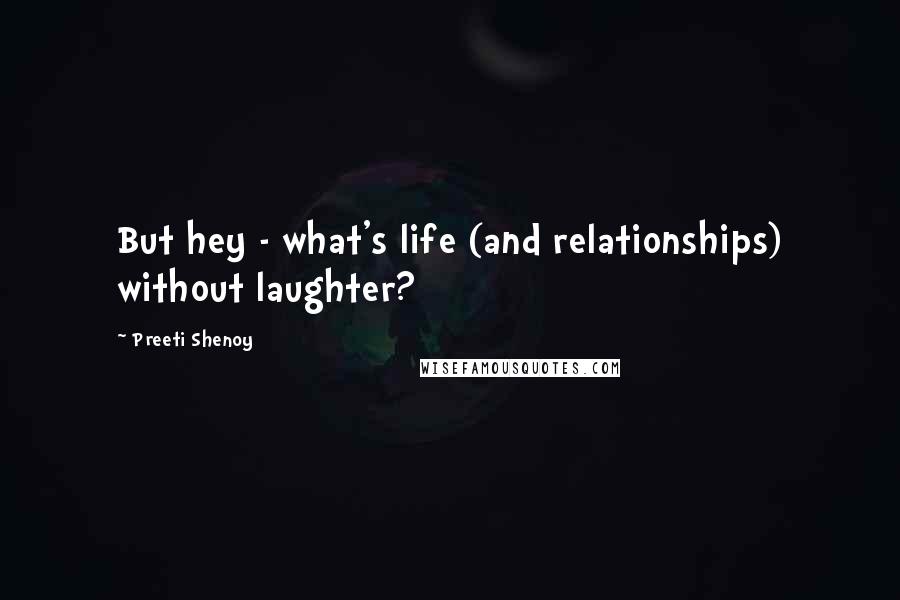 Preeti Shenoy Quotes: But hey - what's life (and relationships) without laughter?
