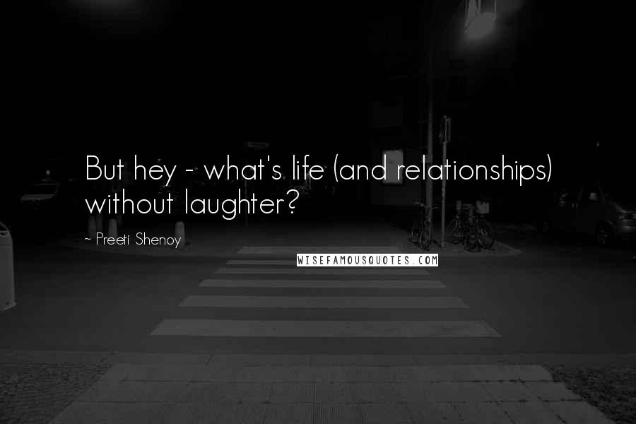 Preeti Shenoy Quotes: But hey - what's life (and relationships) without laughter?