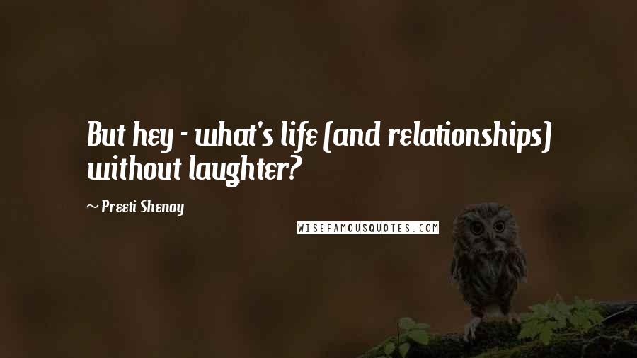 Preeti Shenoy Quotes: But hey - what's life (and relationships) without laughter?