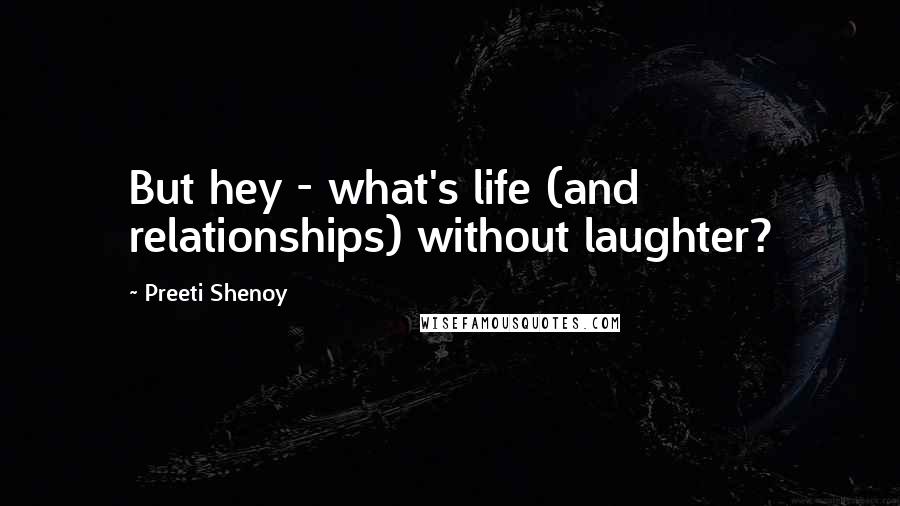 Preeti Shenoy Quotes: But hey - what's life (and relationships) without laughter?