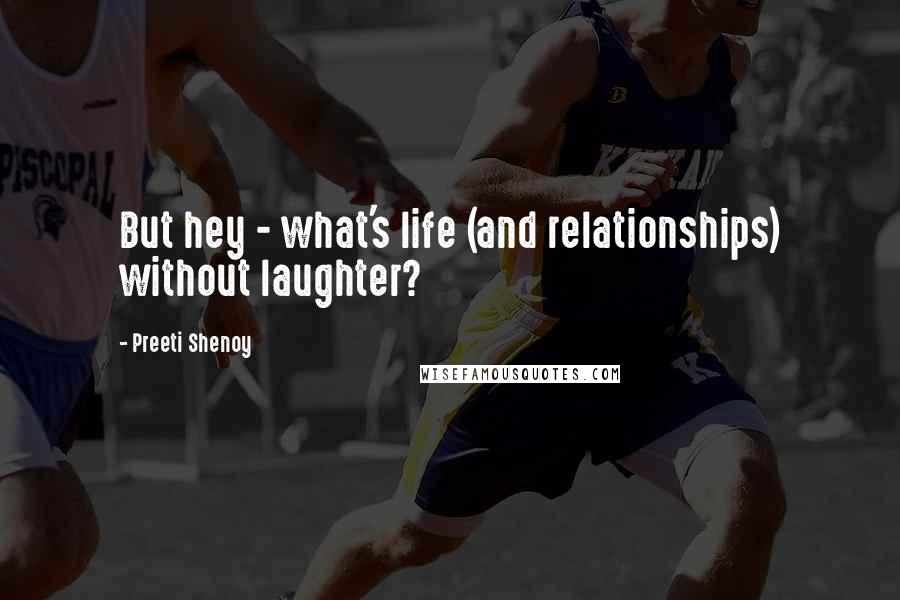 Preeti Shenoy Quotes: But hey - what's life (and relationships) without laughter?