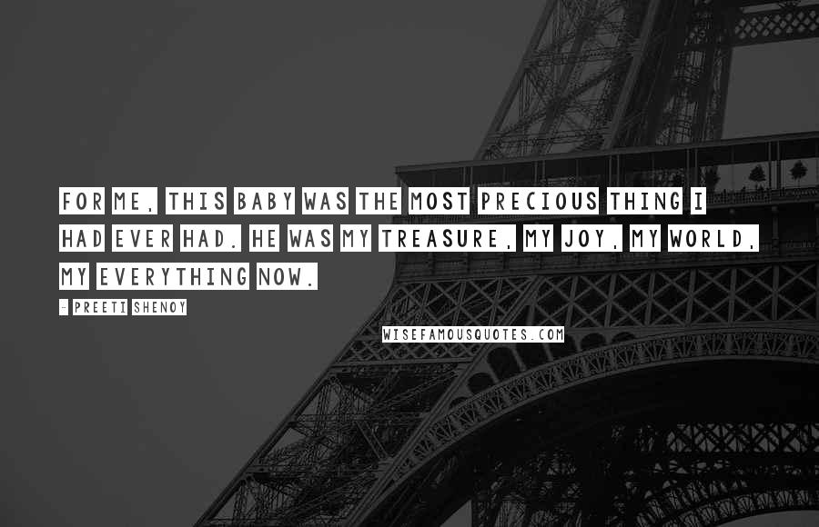 Preeti Shenoy Quotes: For me, this baby was the most precious thing I had ever had. He was my treasure, my joy, my world, my everything now.