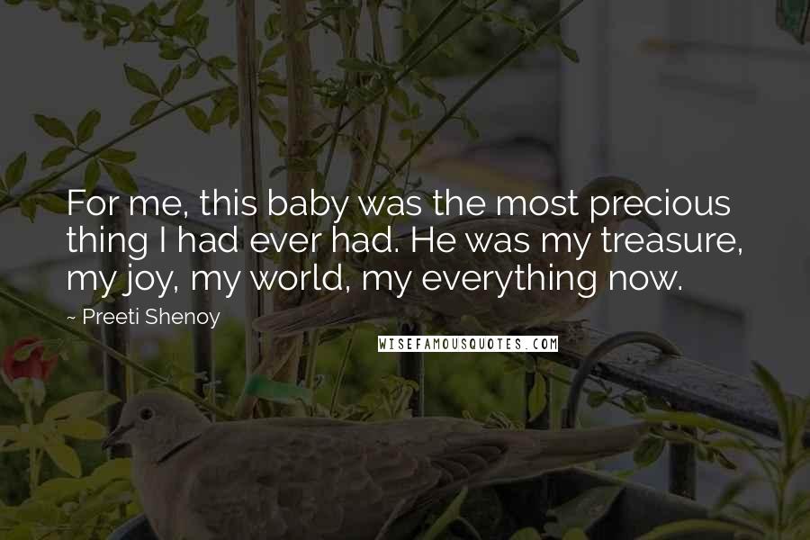 Preeti Shenoy Quotes: For me, this baby was the most precious thing I had ever had. He was my treasure, my joy, my world, my everything now.