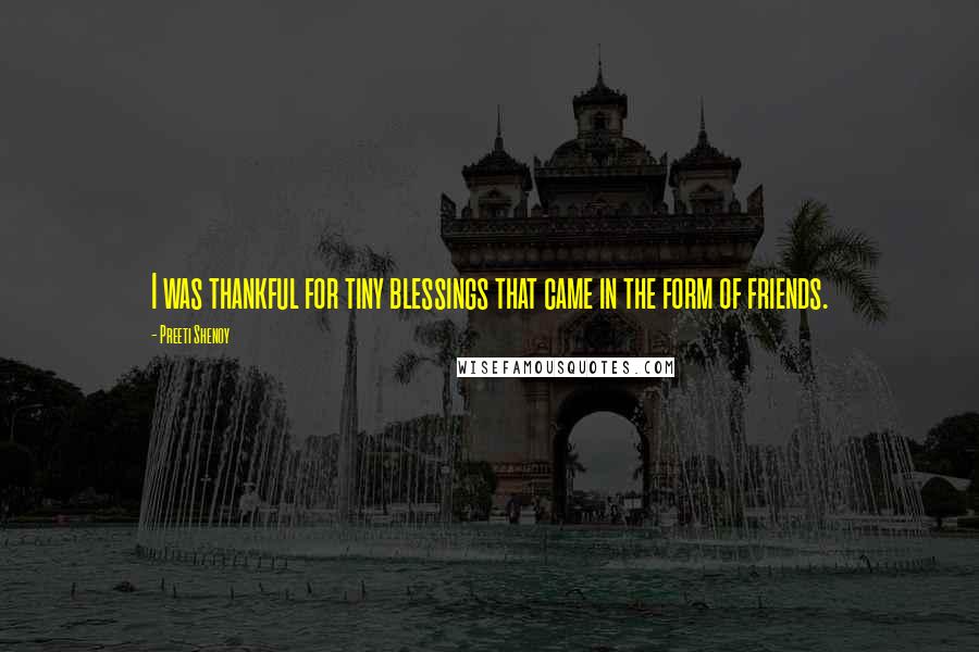 Preeti Shenoy Quotes: I was thankful for tiny blessings that came in the form of friends.