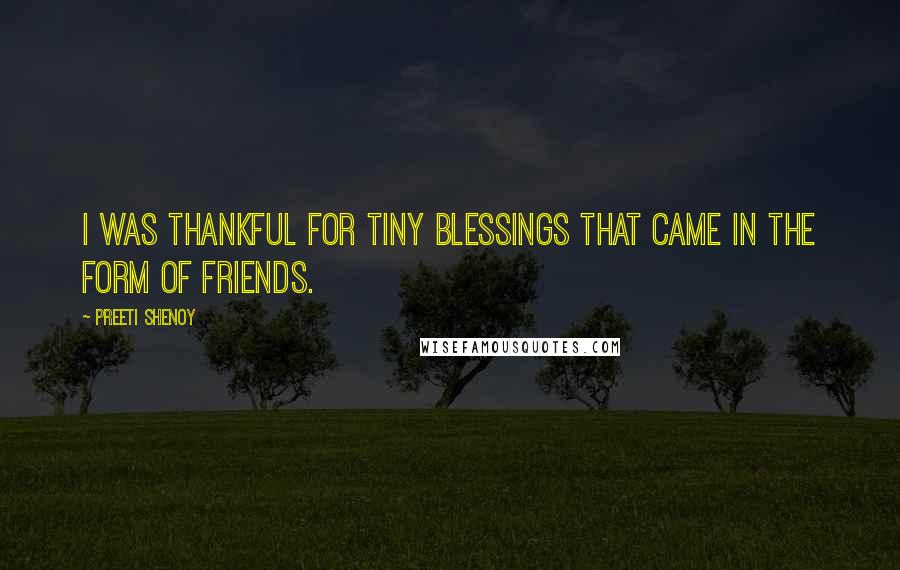 Preeti Shenoy Quotes: I was thankful for tiny blessings that came in the form of friends.