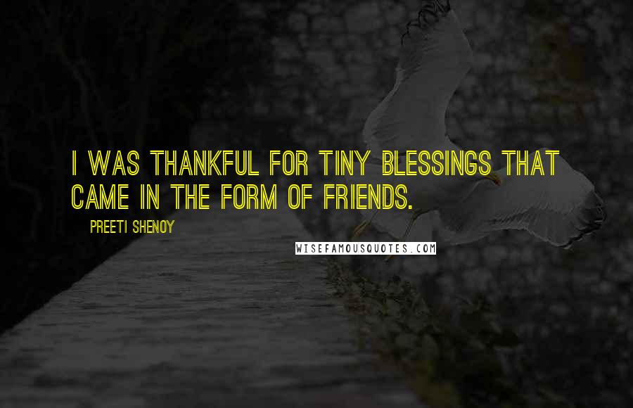 Preeti Shenoy Quotes: I was thankful for tiny blessings that came in the form of friends.