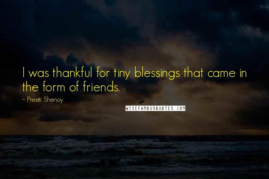 Preeti Shenoy Quotes: I was thankful for tiny blessings that came in the form of friends.