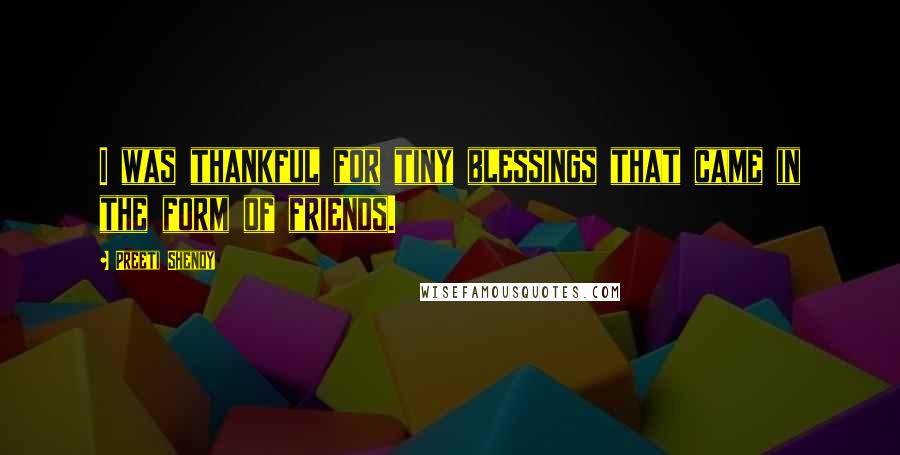 Preeti Shenoy Quotes: I was thankful for tiny blessings that came in the form of friends.