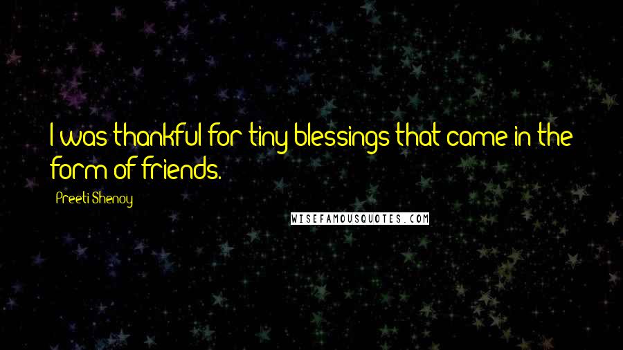 Preeti Shenoy Quotes: I was thankful for tiny blessings that came in the form of friends.