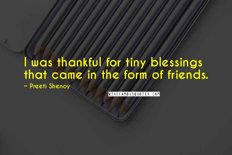 Preeti Shenoy Quotes: I was thankful for tiny blessings that came in the form of friends.