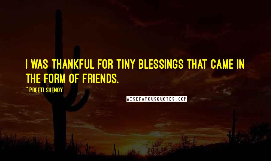 Preeti Shenoy Quotes: I was thankful for tiny blessings that came in the form of friends.