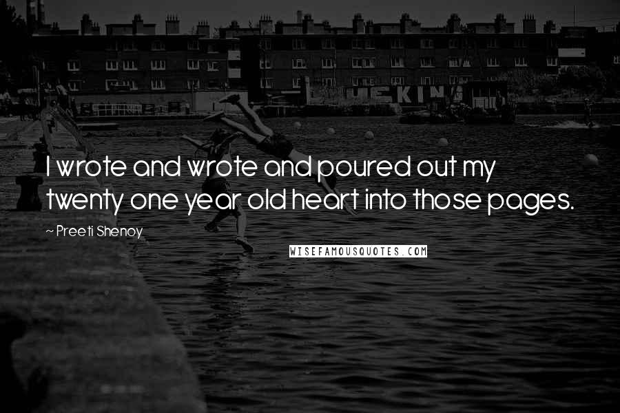 Preeti Shenoy Quotes: I wrote and wrote and poured out my twenty one year old heart into those pages.
