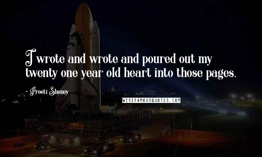 Preeti Shenoy Quotes: I wrote and wrote and poured out my twenty one year old heart into those pages.