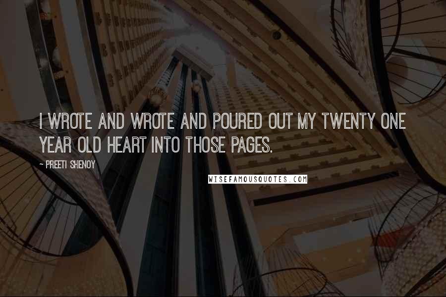 Preeti Shenoy Quotes: I wrote and wrote and poured out my twenty one year old heart into those pages.