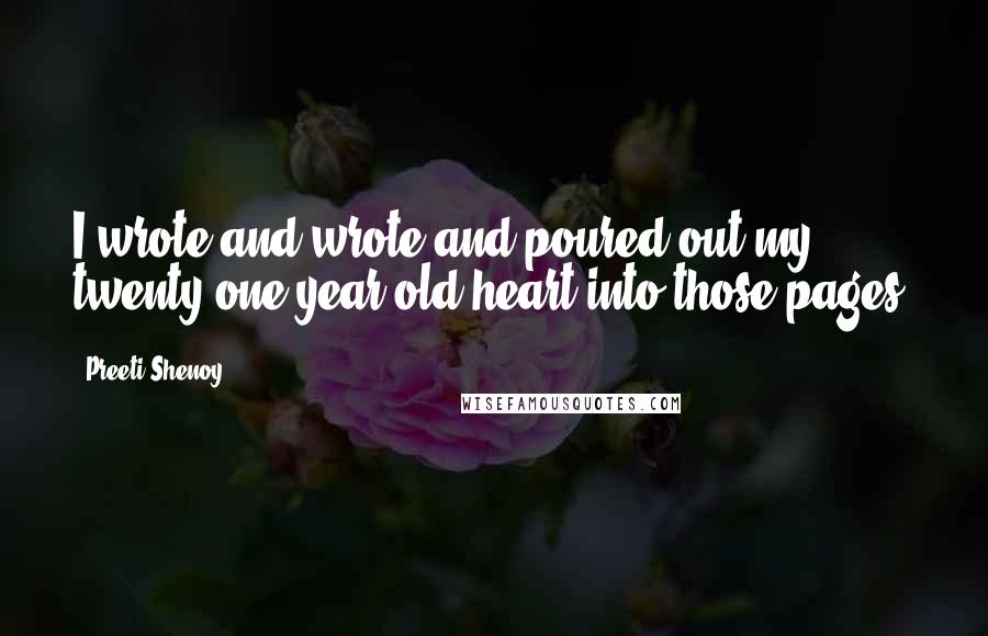 Preeti Shenoy Quotes: I wrote and wrote and poured out my twenty one year old heart into those pages.