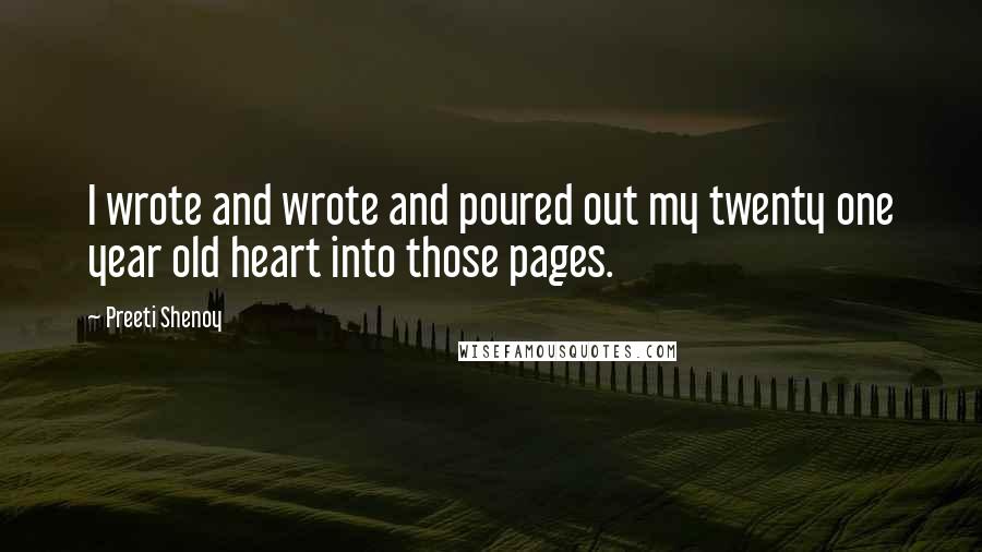 Preeti Shenoy Quotes: I wrote and wrote and poured out my twenty one year old heart into those pages.