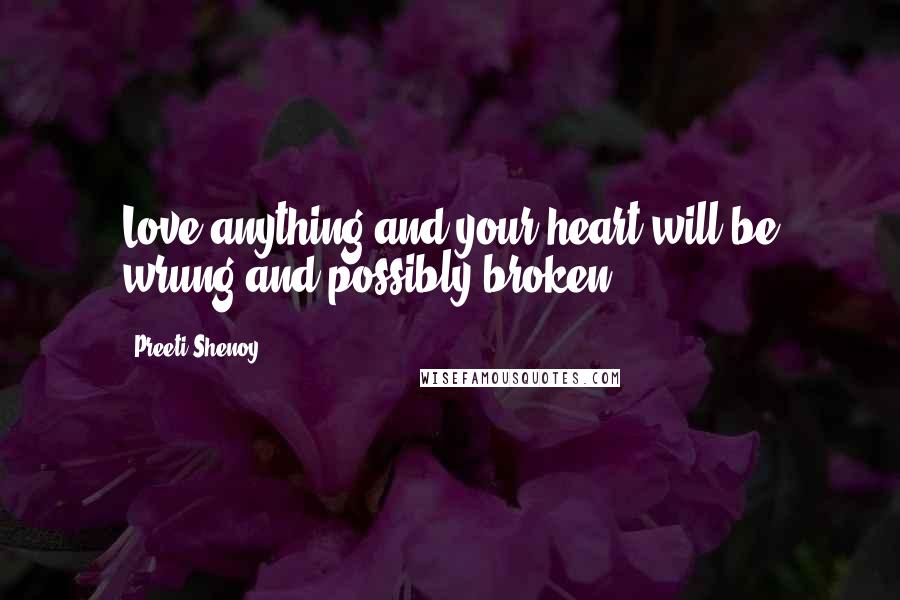 Preeti Shenoy Quotes: Love anything and your heart will be wrung and possibly broken.