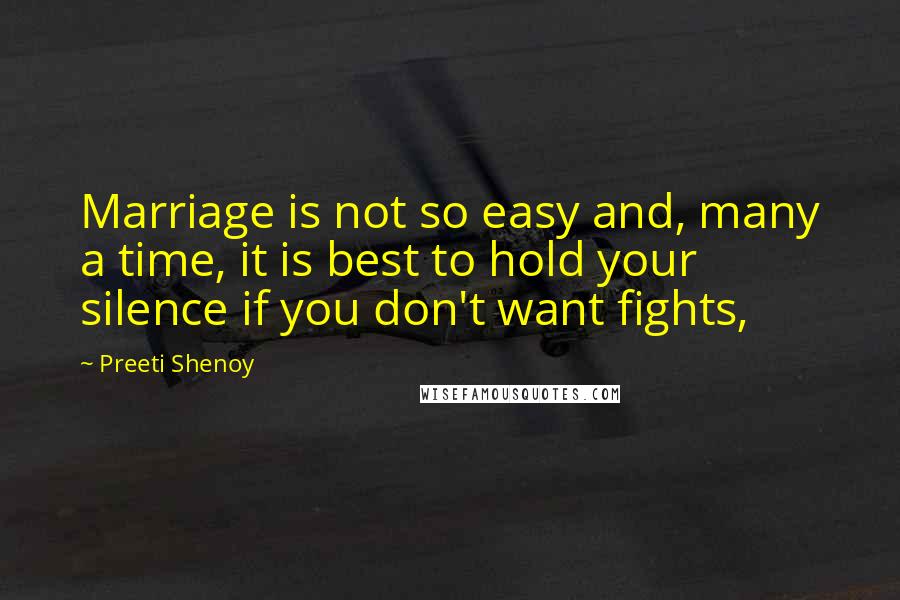 Preeti Shenoy Quotes: Marriage is not so easy and, many a time, it is best to hold your silence if you don't want fights,
