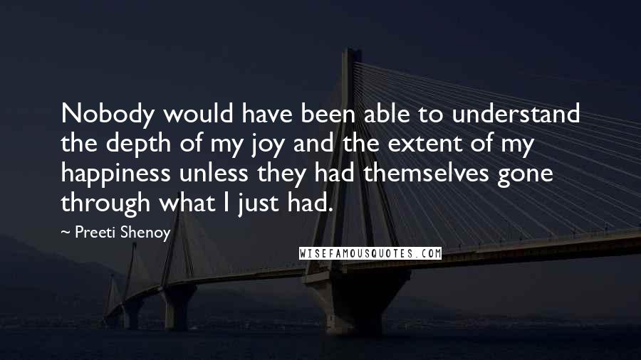 Preeti Shenoy Quotes: Nobody would have been able to understand the depth of my joy and the extent of my happiness unless they had themselves gone through what I just had.