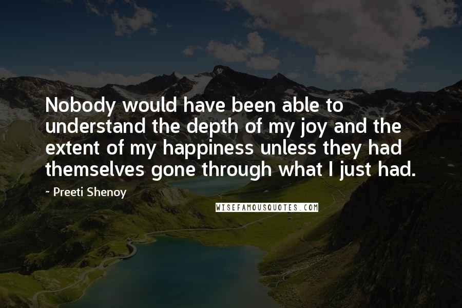 Preeti Shenoy Quotes: Nobody would have been able to understand the depth of my joy and the extent of my happiness unless they had themselves gone through what I just had.