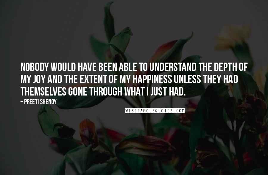 Preeti Shenoy Quotes: Nobody would have been able to understand the depth of my joy and the extent of my happiness unless they had themselves gone through what I just had.