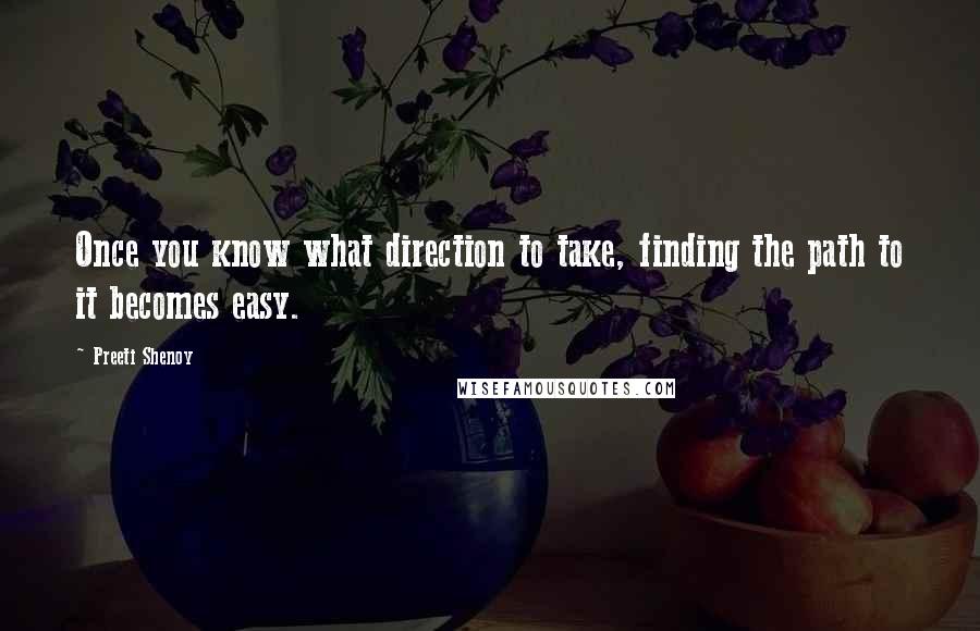 Preeti Shenoy Quotes: Once you know what direction to take, finding the path to it becomes easy.