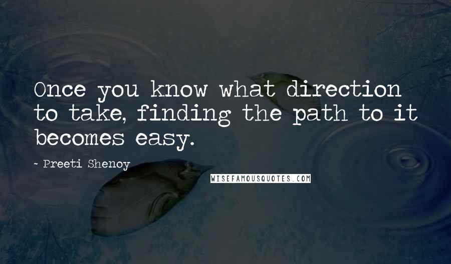 Preeti Shenoy Quotes: Once you know what direction to take, finding the path to it becomes easy.