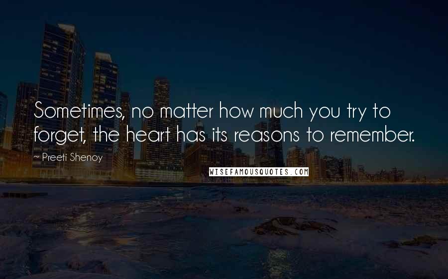 Preeti Shenoy Quotes: Sometimes, no matter how much you try to forget, the heart has its reasons to remember.