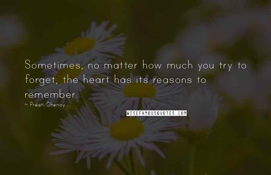 Preeti Shenoy Quotes: Sometimes, no matter how much you try to forget, the heart has its reasons to remember.