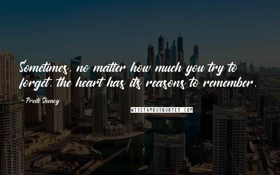 Preeti Shenoy Quotes: Sometimes, no matter how much you try to forget, the heart has its reasons to remember.