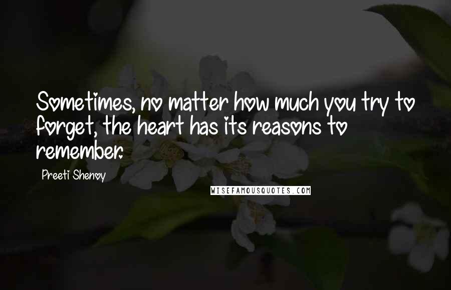 Preeti Shenoy Quotes: Sometimes, no matter how much you try to forget, the heart has its reasons to remember.