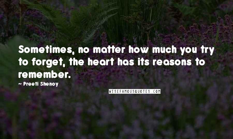 Preeti Shenoy Quotes: Sometimes, no matter how much you try to forget, the heart has its reasons to remember.