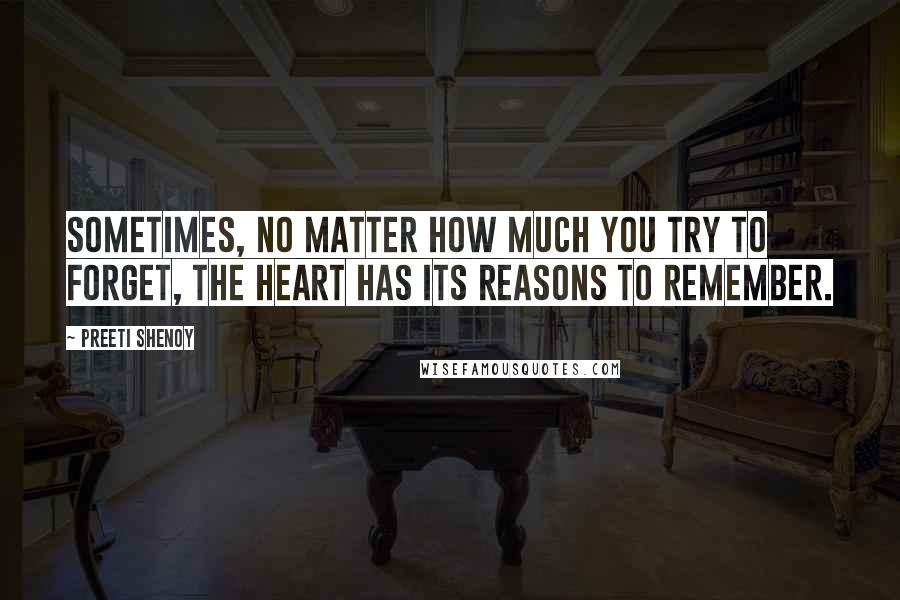 Preeti Shenoy Quotes: Sometimes, no matter how much you try to forget, the heart has its reasons to remember.