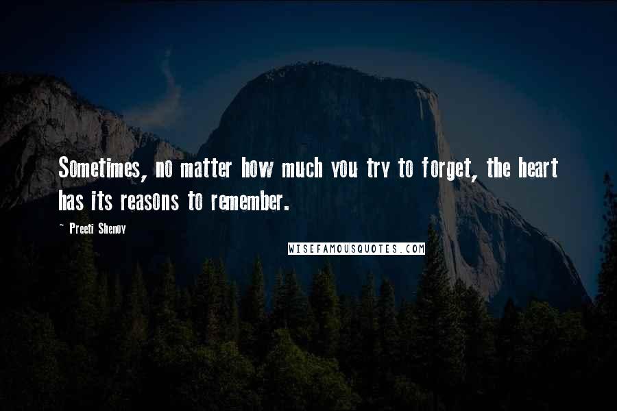 Preeti Shenoy Quotes: Sometimes, no matter how much you try to forget, the heart has its reasons to remember.