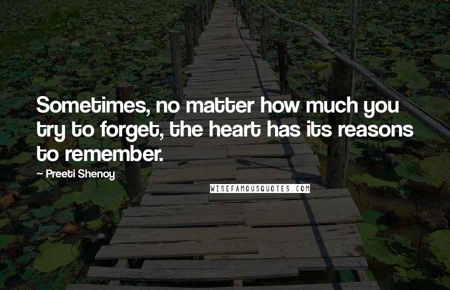 Preeti Shenoy Quotes: Sometimes, no matter how much you try to forget, the heart has its reasons to remember.