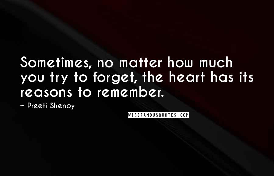 Preeti Shenoy Quotes: Sometimes, no matter how much you try to forget, the heart has its reasons to remember.