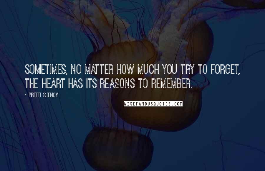 Preeti Shenoy Quotes: Sometimes, no matter how much you try to forget, the heart has its reasons to remember.