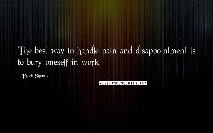 Preeti Shenoy Quotes: The best way to handle pain and disappointment is to bury oneself in work.