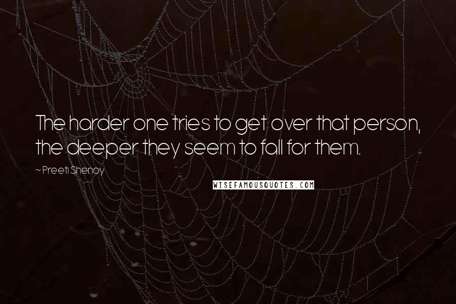 Preeti Shenoy Quotes: The harder one tries to get over that person, the deeper they seem to fall for them.