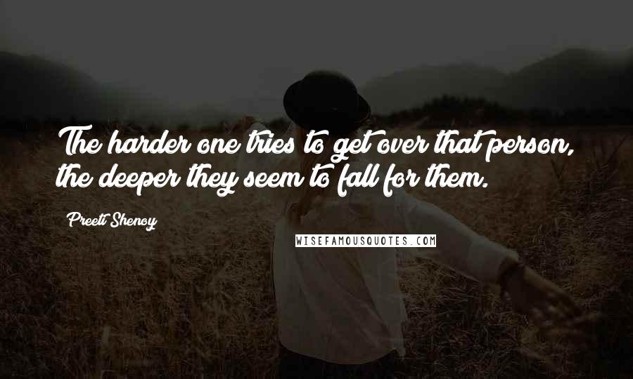 Preeti Shenoy Quotes: The harder one tries to get over that person, the deeper they seem to fall for them.