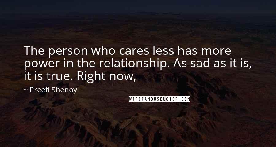 Preeti Shenoy Quotes: The person who cares less has more power in the relationship. As sad as it is, it is true. Right now,
