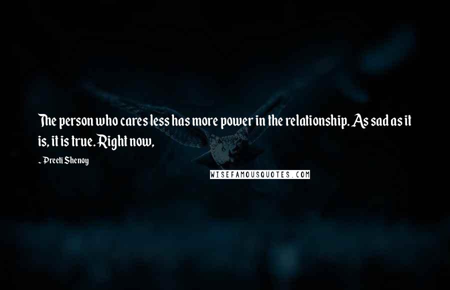 Preeti Shenoy Quotes: The person who cares less has more power in the relationship. As sad as it is, it is true. Right now,
