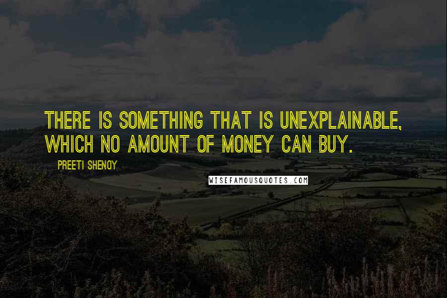 Preeti Shenoy Quotes: There is something that is unexplainable, which no amount of money can buy.