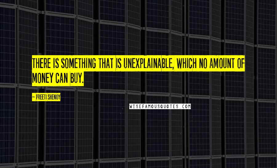 Preeti Shenoy Quotes: There is something that is unexplainable, which no amount of money can buy.