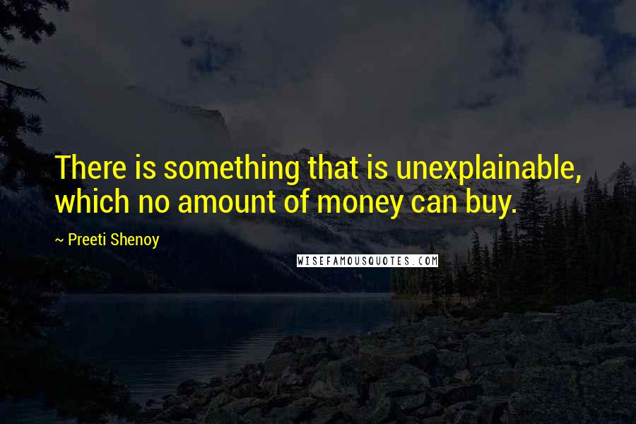 Preeti Shenoy Quotes: There is something that is unexplainable, which no amount of money can buy.