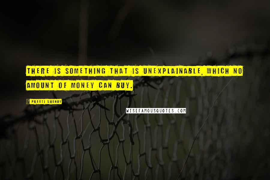 Preeti Shenoy Quotes: There is something that is unexplainable, which no amount of money can buy.