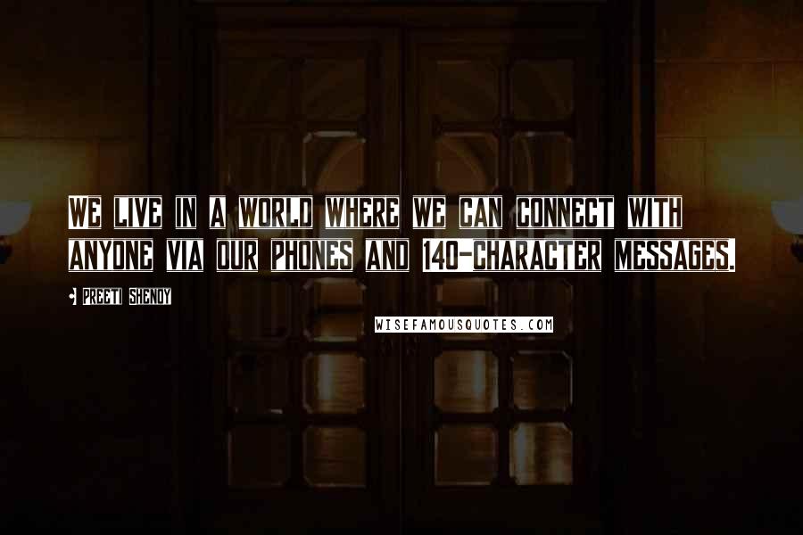 Preeti Shenoy Quotes: We live in a world where we can connect with anyone via our phones and 140-character messages.