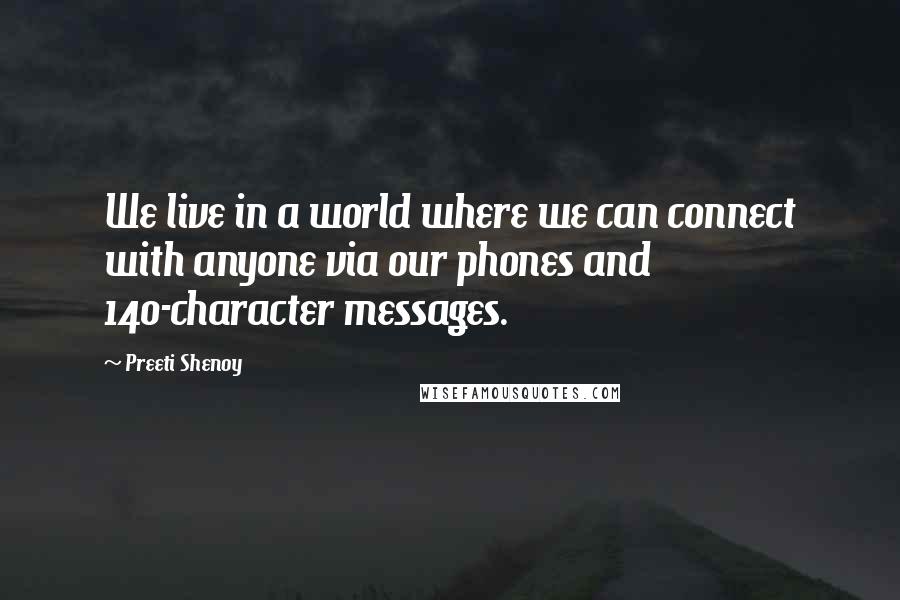 Preeti Shenoy Quotes: We live in a world where we can connect with anyone via our phones and 140-character messages.